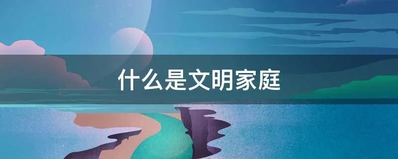 什么是文明家庭