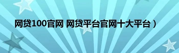 网贷100官网 网贷平台官网十大平台）