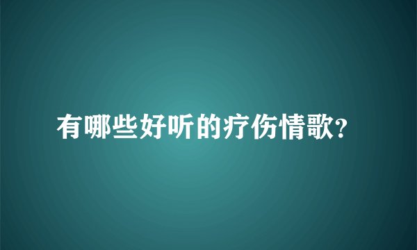 有哪些好听的疗伤情歌？