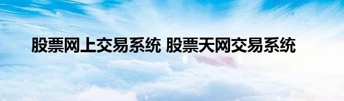 股票网上交易系统 股票天网交易系统