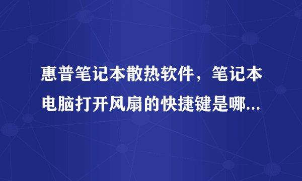 惠普笔记本散热软件，笔记本电脑打开风扇的快捷键是哪个?( 五 )