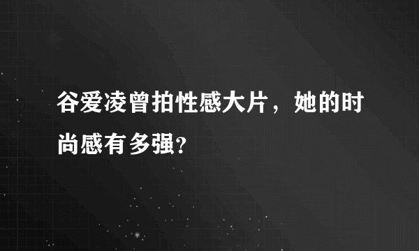 谷爱凌曾拍性感大片，她的时尚感有多强？