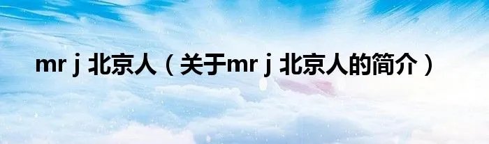 mr j 北京人（关于mr j 北京人的简介）