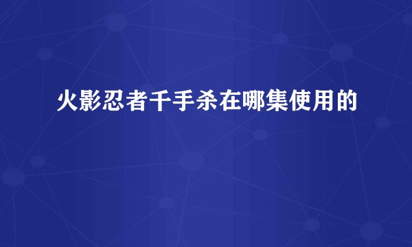 火影忍者千手杀在哪集使用的