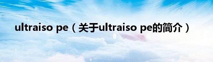 ultraiso pe（关于ultraiso pe的简介）