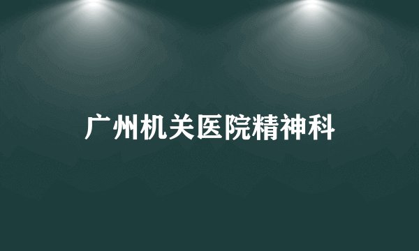 广州机关医院精神科