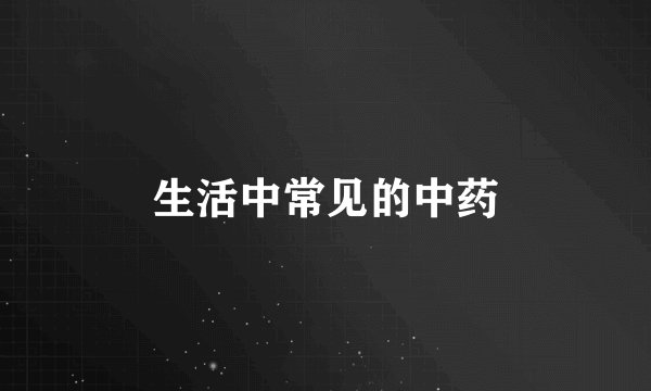 生活中常见的中药