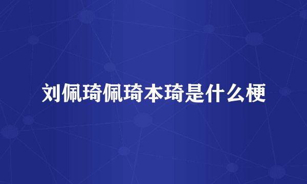 刘佩琦佩琦本琦是什么梗