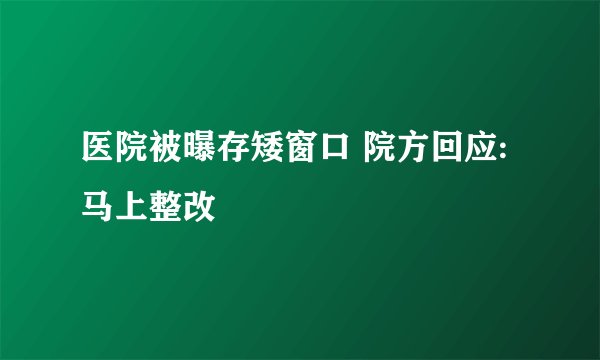 医院被曝存矮窗口 院方回应:马上整改