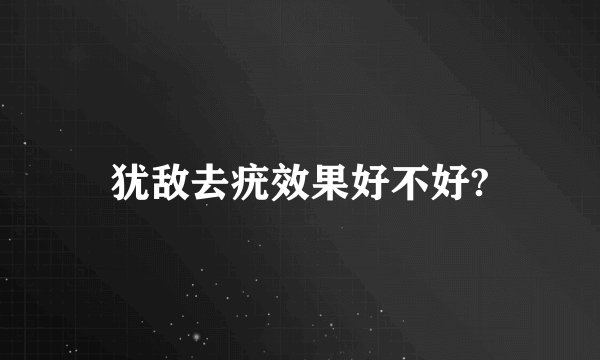 犹敌去疣效果好不好?