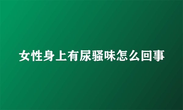 女性身上有尿骚味怎么回事