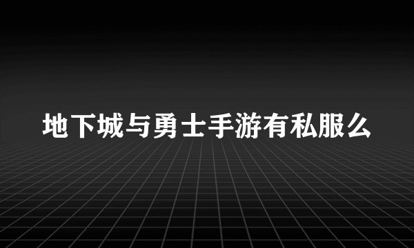 地下城与勇士手游有私服么