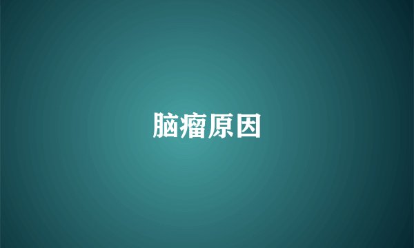 脑瘤原因