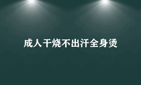 成人干烧不出汗全身烫