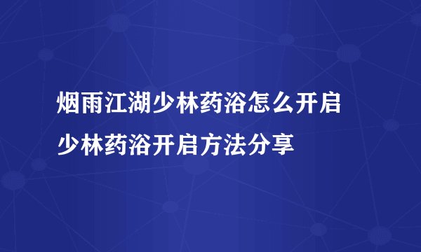 烟雨江湖少林药浴怎么开启 少林药浴开启方法分享
