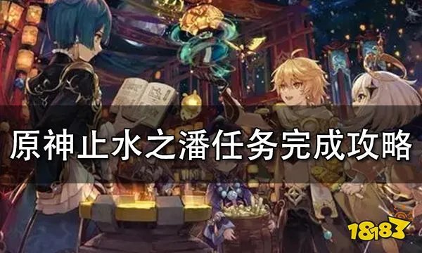 原神止水之潘任务完成详细步骤一览 最详细止水之潘任务流程图文攻略