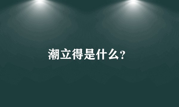 潮立得是什么？