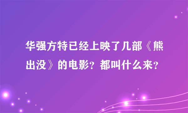 华强方特已经上映了几部《熊出没》的电影？都叫什么来？