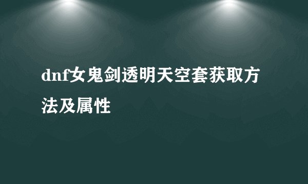 dnf女鬼剑透明天空套获取方法及属性