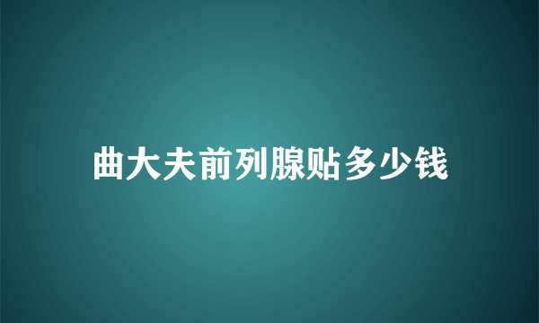 曲大夫前列腺贴多少钱