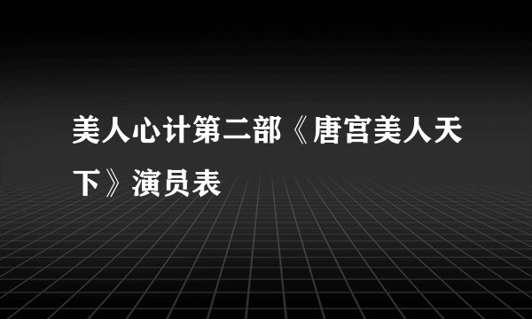 美人心计第二部《唐宫美人天下》演员表