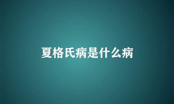 夏格氏病是什么病
