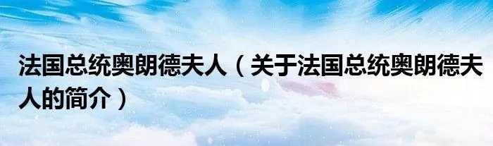 法国总统奥朗德夫人（关于法国总统奥朗德夫人的简介）