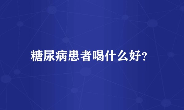 糖尿病患者喝什么好？