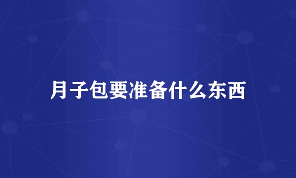 月子包要准备什么东西