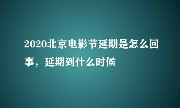 2020北京电影节延期是怎么回事，延期到什么时候