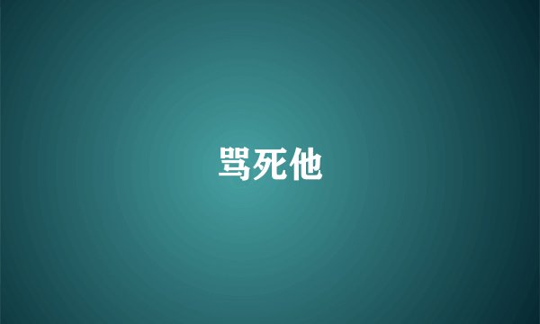 骂死他