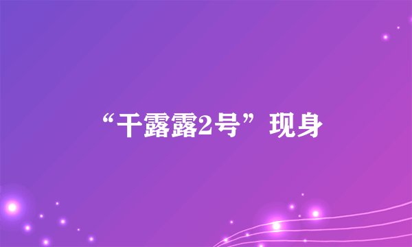 “干露露2号”现身