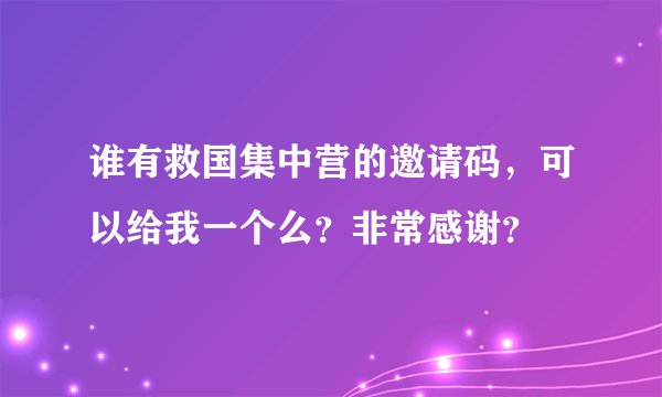 谁有救国集中营的邀请码，可以给我一个么？非常感谢？
