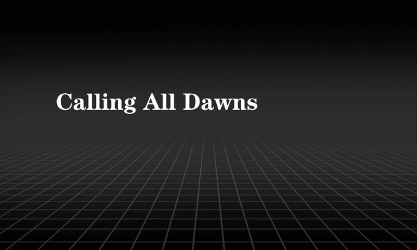 Calling All Dawns