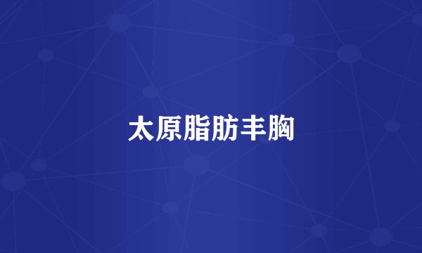 太原脂肪丰胸