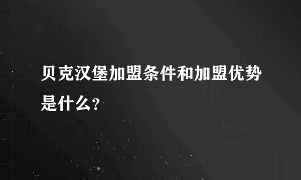 贝克汉堡加盟条件和加盟优势是什么？