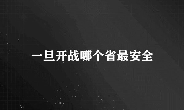 一旦开战哪个省最安全