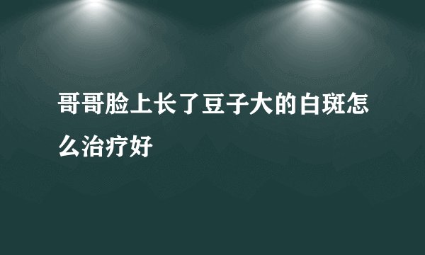 哥哥脸上长了豆子大的白斑怎么治疗好