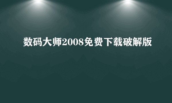 数码大师2008免费下载破解版