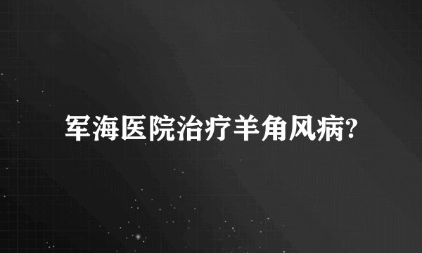 军海医院治疗羊角风病?