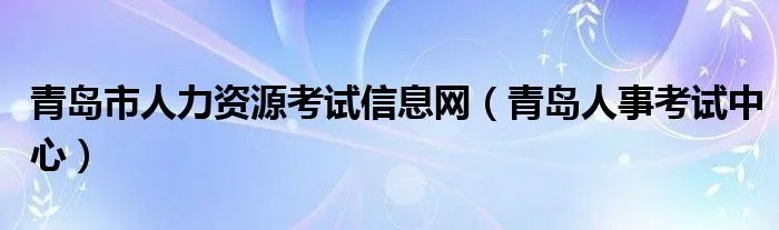 青岛市人力资源考试信息网（青岛人事考试中心）