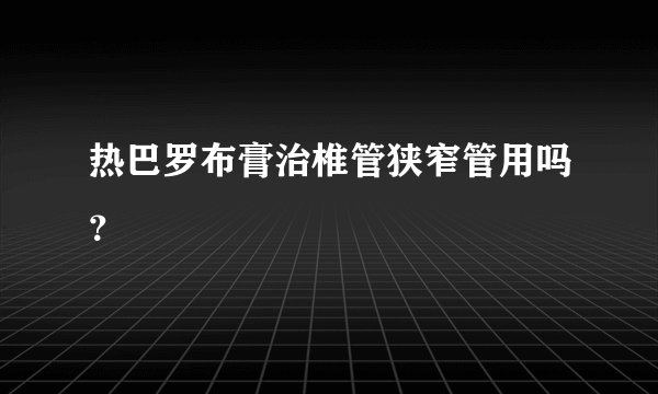 热巴罗布膏治椎管狭窄管用吗？