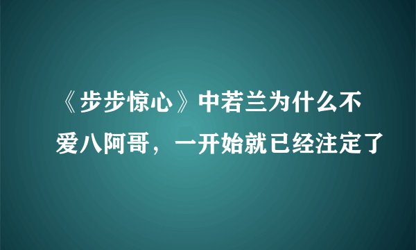 《步步惊心》中若兰为什么不爱八阿哥,一开始就已经注定了