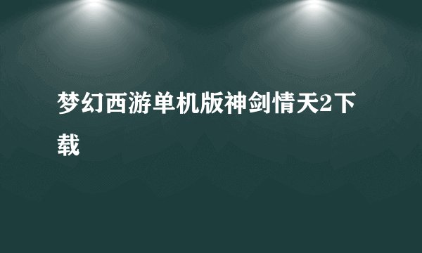 梦幻西游单机版神剑情天2下载