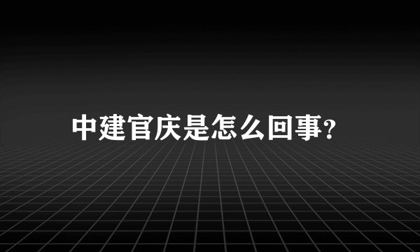 中建官庆是怎么回事?