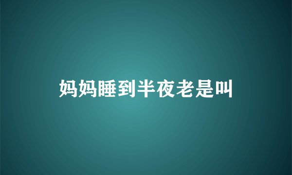 妈妈睡到半夜老是叫