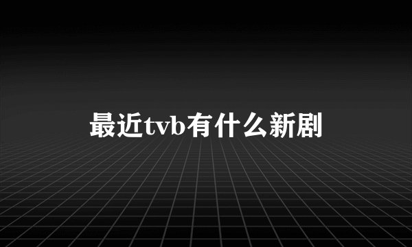 最近tvb有什么新剧