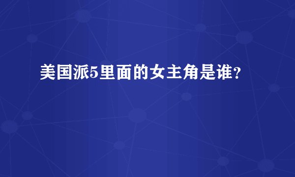 美国派5里面的女主角是谁？