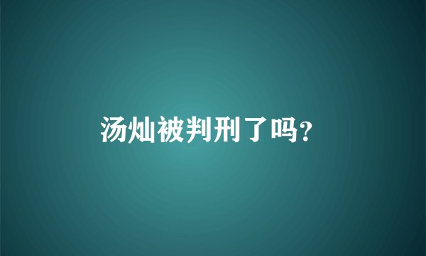 汤灿被判刑了吗？