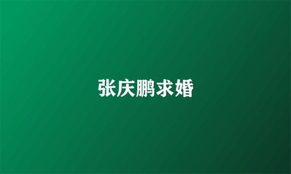 张庆鹏求婚